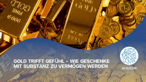 Gold trifft Gefühl – Wie Geschenke mit Substanz zu Vermögen werden - Augeon AG