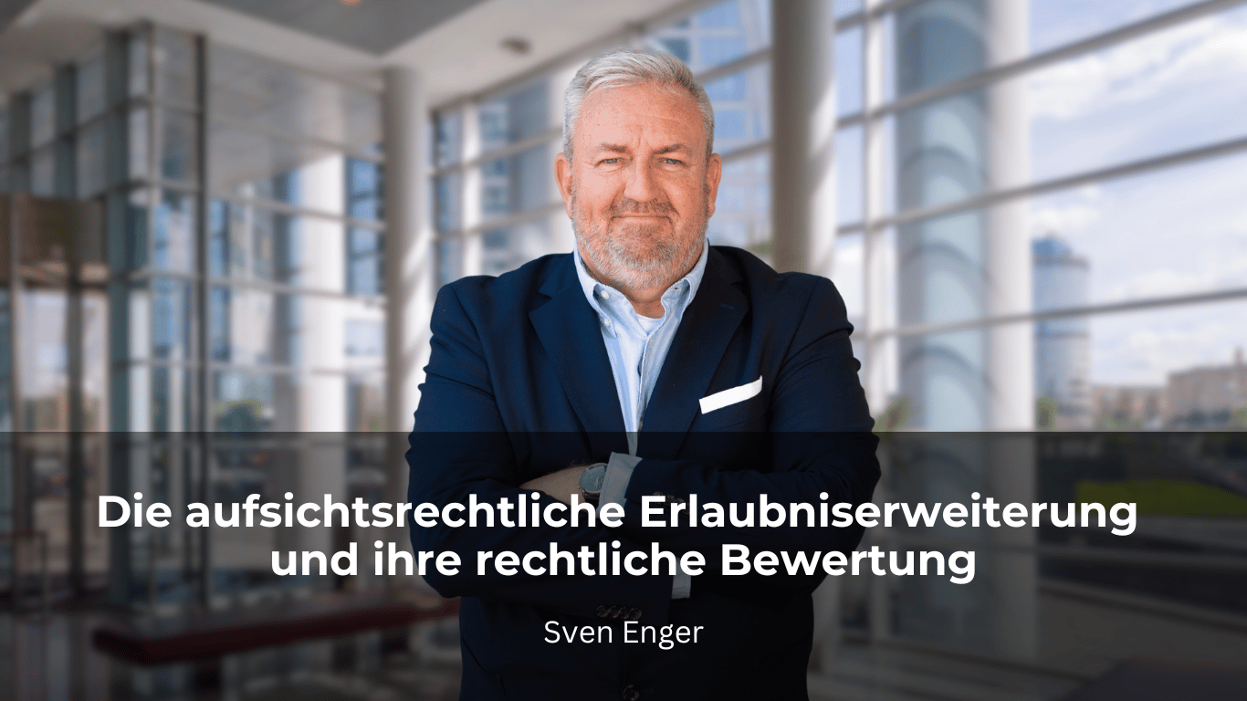 Die aufsichtsrechtliche Erlaubniserweiterung und ihre rechtliche Bewertung - Sven Enger