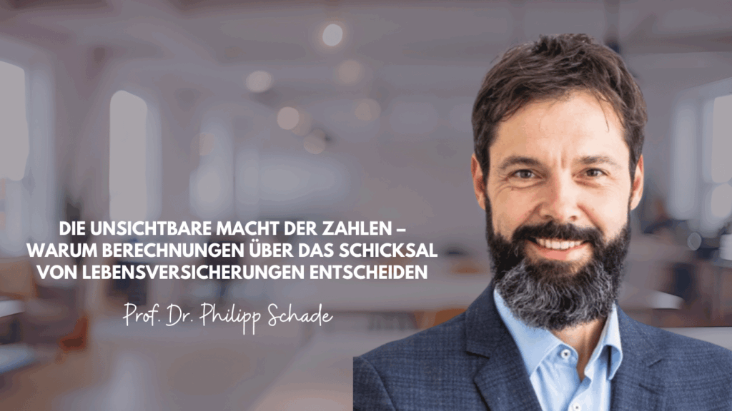 Die unsichtbare Macht der Zahlen – warum Berechnungen über das Schicksal von Lebensversicherungen entscheiden - Prof. Dr. Philipp Schade