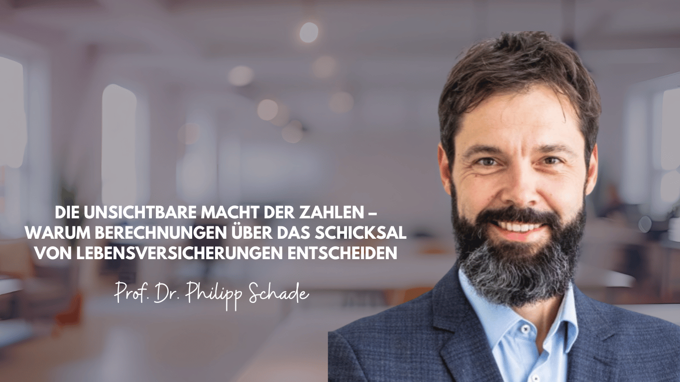 Die unsichtbare Macht der Zahlen – warum Berechnungen über das Schicksal von Lebensversicherungen entscheiden - Prof. Dr. Philipp Schade