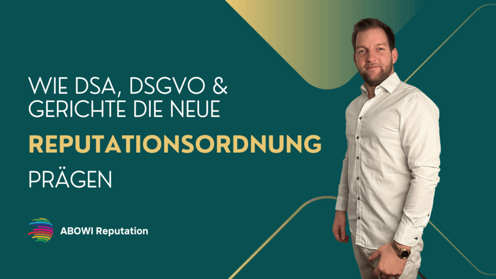 Wie DSA, DSGVO und Gerichte die neue Reputationsordnung prägen - ABOWI Reputation